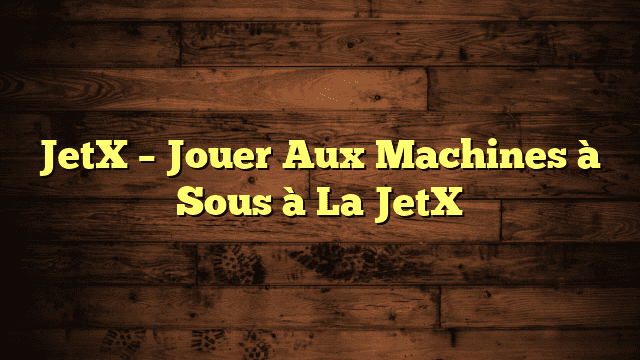 JetX – Jouer Aux Machines à Sous à La JetX