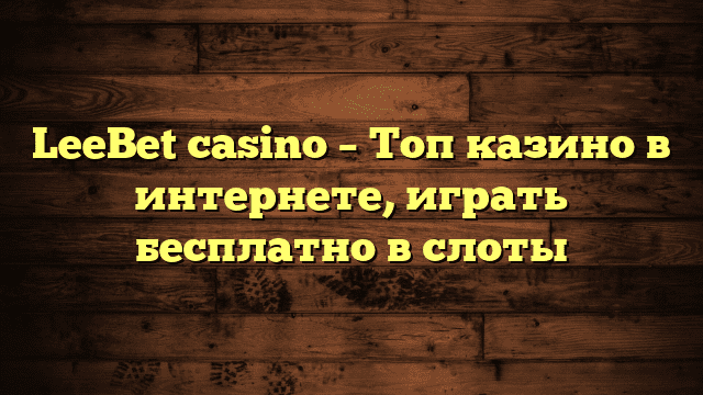 LeeBet casino – Топ казино в интернете, играть бесплатно в слоты