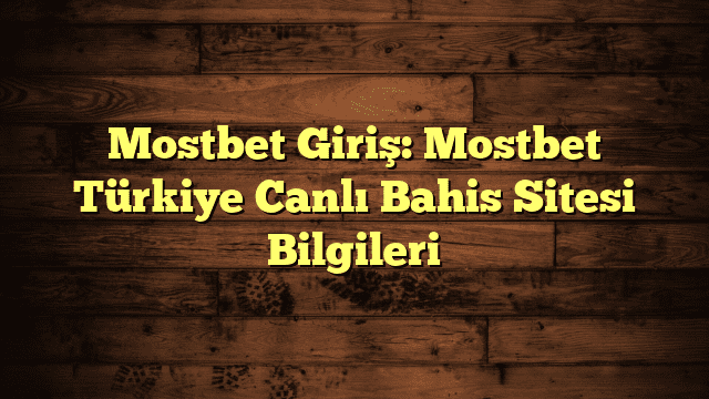 Mostbet Giriş: Mostbet Türkiye Canlı Bahis Sitesi Bilgileri