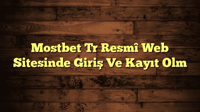 Mostbet Tr Resmî Web Sitesinde Giriş Ve Kayıt Olm