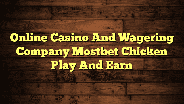 Online Casino And Wagering Company Mostbet Chicken Play And Earn