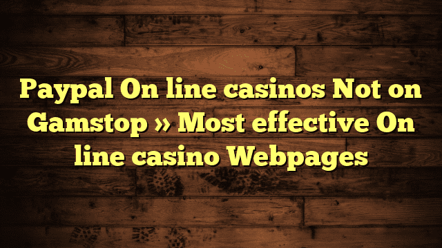 Paypal On line casinos Not on Gamstop » Most effective On line casino Webpages