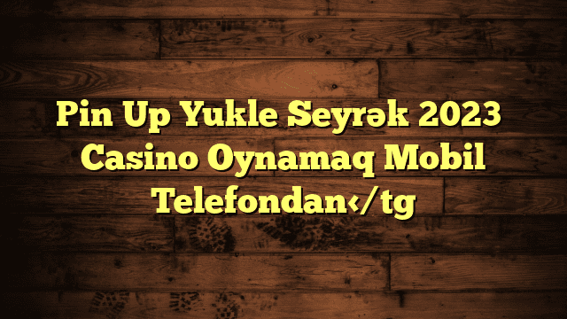 Pin Up Yukle Seyrək 2023 ᐉ Casino Oynamaq Mobil Telefondan