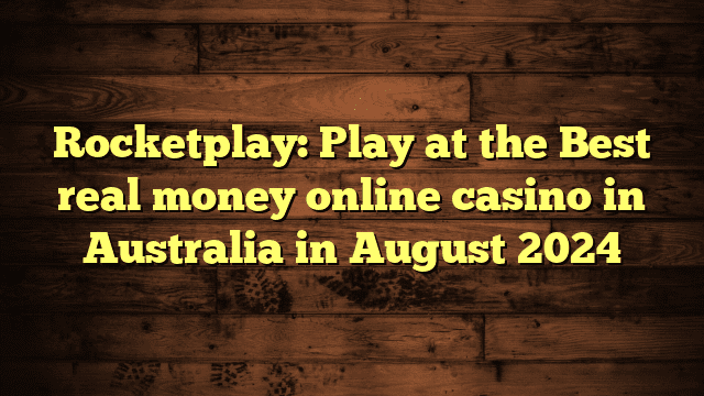 Rocketplay: Play at the Best real money online casino in Australia in August 2024