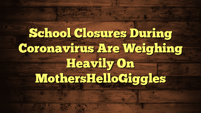 School Closures During Coronavirus Are Weighing Heavily On MothersHelloGiggles