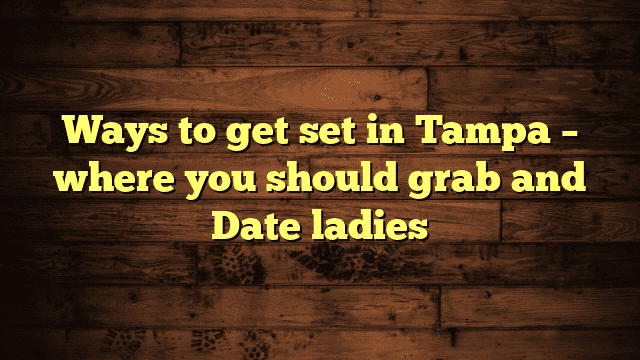 Ways to get set in Tampa – where you should grab and Date ladies