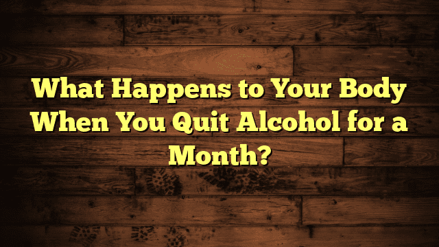 What Happens to Your Body When You Quit Alcohol for a Month?