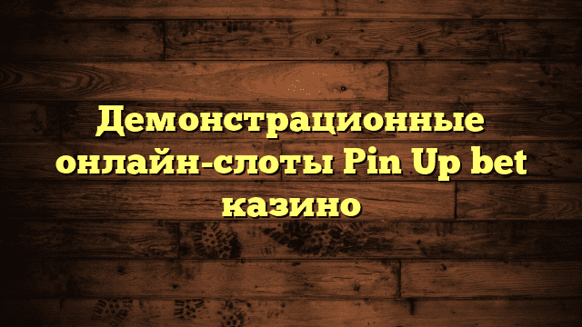 Демонстрационные онлайн-слоты Pin Up bet казино