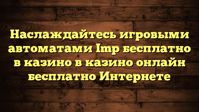 Наслаждайтесь игровыми автоматами Imp бесплатно в казино в казино онлайн бесплатно Интернете