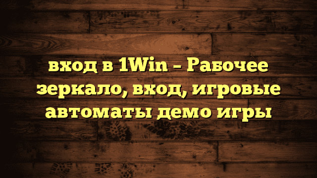 вход в 1Win – Рабочее зеркало, вход, игровые автоматы демо игры